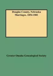 Douglas County, Nebraska Marriages, 1854-1881 - Greater Omaha Genealogical Society and F