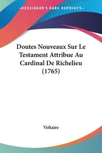 Doutes Nouveaux Sur Le Testament Attribue Au Cardinal De Richelieu (1765) - Voltaire