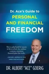 Dr. Ace's Guide to Personal and Financial Freedom - Albert Goerig Dr. "Ace"