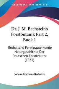 Dr. J. M. Bechstein's Forstbotanik Part 2, Book 1 - Bechstein Johann Matthaus