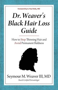 Dr. Weaver's Black Hair Loss Guide - Weaver Seymour M.