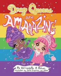 Drag Queens Are Amaaaaazing! - Bernadette A. Bohan