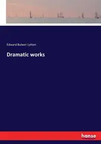 Dramatic works - Edward Lytton Bulwer