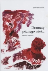 Dramaty późnego wieku.  Dzieła zebrane - Jerzy Szczudlik