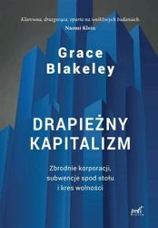 Drapieżny kapitalizm. Zbrodnie korporacji.. - Grace Blakeley