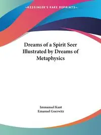 Dreams of a Spirit Seer Illustrated by Dreams of Metaphysics - Kant Immanuel