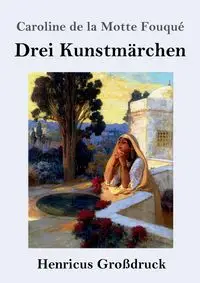 Drei Kunstmärchen (Großdruck) - Caroline Fouqué de la Motte