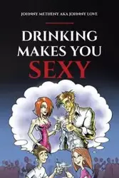 Drinking Makes You Sexy - Johnny Love Johnny aka Metheny