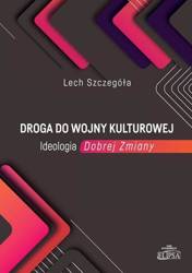 Droga do wojny kulturowej. Ideologia Dobrej Zmiany - Lech Szczegóła