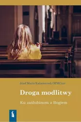 Droga modlitwy. Ku zaślubinom z Bogiem - Józef Kaźmierczak OFMConv