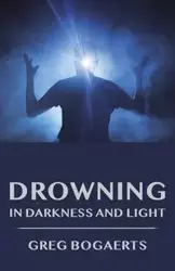 Drowning in Darkness and Light - Greg Bogaerts