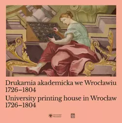 Drukarnia akademicka we Wrocławiu 1726-1804 / University printing house in Wrocław 1726-1804 - Urszula Bończuk-Dawidziuk, Jarosław red. Suleja