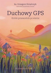 Duchowy GPS. Krótki przewodnik po wierze - Grzegorz Strzelczyk, Dominika Szczawińska-Ziemba