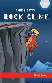 Dude's Gotta Rock Climb - Frank Muddy