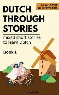 Dutch Through Stories - Mixed short stories to learn Dutch - Veraart Midas