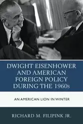 Dwight Eisenhower and American Foreign Policy during the 1960s - Richard M. Filipink