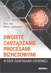 Dwoiste zarządzanie procesami biznesowymi w erze.. - Piotr Sliż, Beata Jackowska