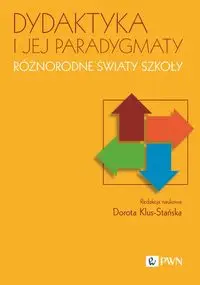 Dydaktyka i jej paradygmaty Różnorodne światy szkoły - Dorota Klus-Stańska