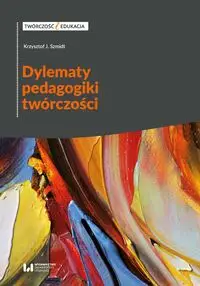 Dylematy pedagogiki twórczości - Krzysztof J. Szmidt