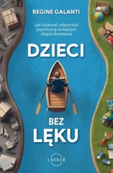 Dzieci bez lęku. Jak budować odporność psychiczną na każdym etapie dorastania - Regine Galanti