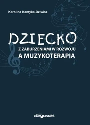 Dziecko z zaburzeniami w rozwoju a muzykoterapia - Karolina Kantyka-Dziwisz