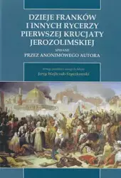 Dzieje Franków i innych rycerzy Pierwszej Krucjaty Jerozolimskiej - Wojtczak-Szyszkowski Jerzy