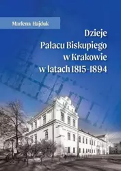 Dzieje Pałacu Biskupiego w Krakowie w latach... - Marlena Hajduk