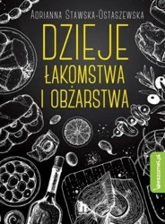 Dzieje łakomstwa I obżarstwa - Adrianna Ewa Stawska-Ostaszewska