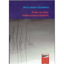 Dzieje się wciąż. Kultura płonąca językiem - Maria Jolanta Fraszewska