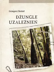 Dżungle uzależnień - Grzegorz Skobel