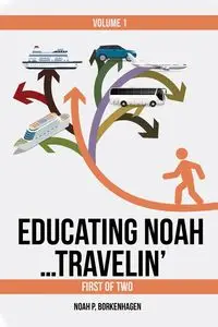 EDUCATING NOAH...TRAVELIN' vol 1 - Noah Borkenhagen