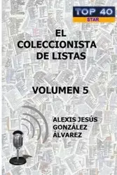 EL COLECCIONISTA DE LISTAS - VOLUMEN 5 - ALEXIS GONZÁLEZ ÁLVAREZ JESÚS