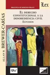 EL DERECHO CONSTITUCIONAL A LA DESOBEDIENCIA CIVIL. Estudios - Allan BREWER-CARÍAS R