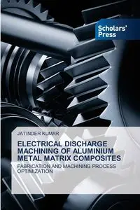 ELECTRICAL DISCHARGE MACHINING OF ALUMINIUM METAL MATRIX COMPOSITES - Kumar Jatinder