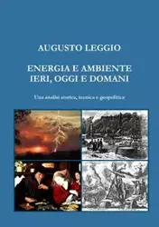 ENERGIA E AMBIENTE IERI, OGGI E DOMANI Una analisi storica, tecnica e geopolitica - Leggio Augusto