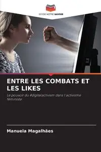 ENTRE LES COMBATS ET LES LIKES - Manuela Magalhães