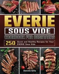 EVERIE Sous Vide Cookbook for Beginners - Dennis Gills