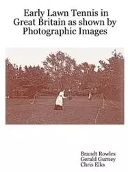 Early Lawn Tennis in Great Britain as Shown by Photographic Images - Rowles Brandt