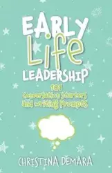 Early Life Leadership, 101 Conversation Starters and Writing Prompts - Christina DeMara