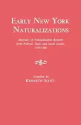 Early New York Naturalizations. Abstracts of Naturalization Records from Federal, State, and Local Courts, 1792-1840 - Scott Kenneth