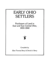 Early Ohio Settlers. Purchasers of Land in East and East Central Ohio, 1800-1840 - Berry Ellen T.