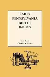 Early Pennsylvania Births,1675-1875 - Charles A. Fisher