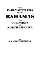 Early Settlers of the Bahamas and Colonists of North America - Bethell A. Talbot