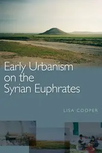 Early Urbanism on the Syrian Euphrates - Lisa Cooper