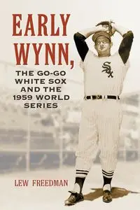 Early Wynn, the Go-Go White Sox and the 1959 World Series - Freedman Lew