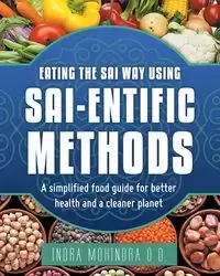 Eating the Sai Way Using Sai-Entific Methods - Mohindra O.D. Indra