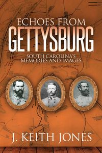 Echoes from Gettysburg - Jones J. Keith