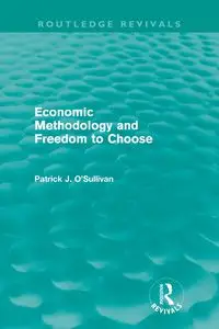 Economic Methodology and Freedom to Choose (Routledge Revivals) - Patrick O'Sullivan