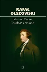 Edmund Burke. Trwałość i zmiana - Rafał Olszowski
