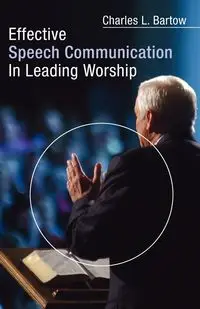 Effective Speech Communication in Leading Worship - Charles L. Bartow